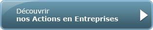 Découvrir nos Actions en Entreprise